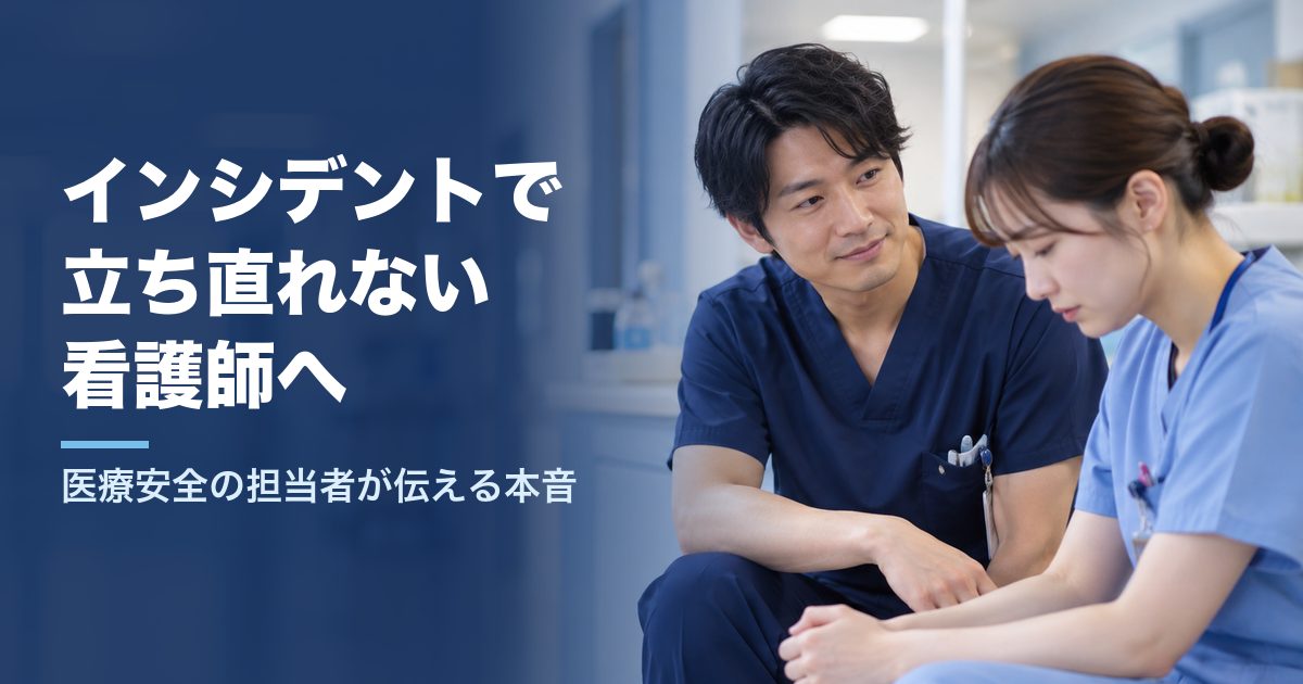 インシデントで立ち直れない看護師へ｜医療安全の担当者が伝える本音